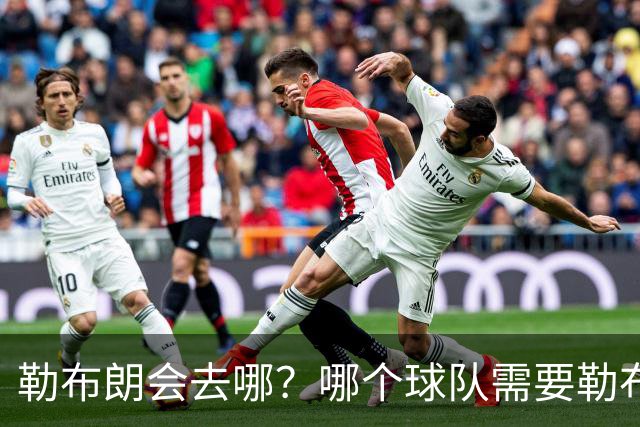 勒布朗会去哪？哪个球队需要勒布朗？