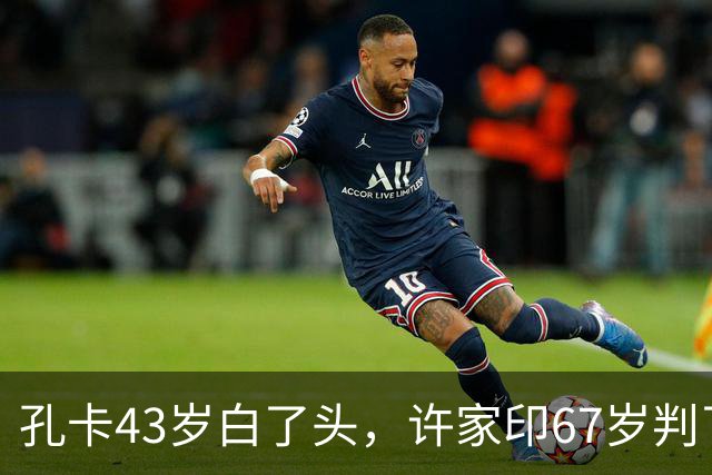 孔卡43岁白了头，许家印67岁判了无期！170亿的中超八冠王，值吗？